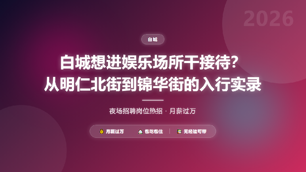 白城想进娱乐场所干接待？从明仁北街到锦华街的入行实录