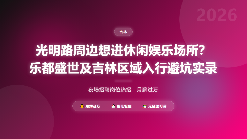 光明路周边想进休闲娱乐场所？乐都盛世及吉林区域入行避坑实录