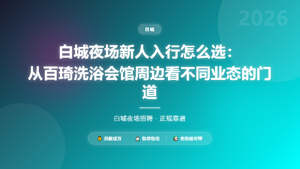 白城夜场新人入行怎么选：从百琦洗浴会馆周边看不同业态的门道