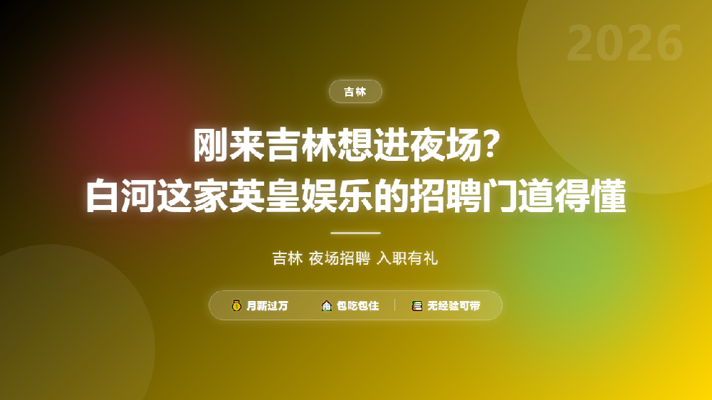 刚来吉林想进夜场？白河这家英皇娱乐的招聘门道得懂